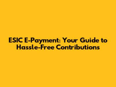 ESIC E-Payment: Your Guide to Hassle-Free Contributions