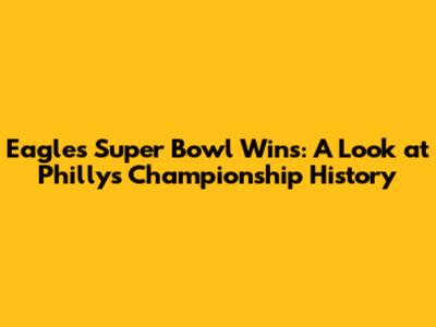 Eagles Super Bowl Wins: A Look at Philly's Championship History