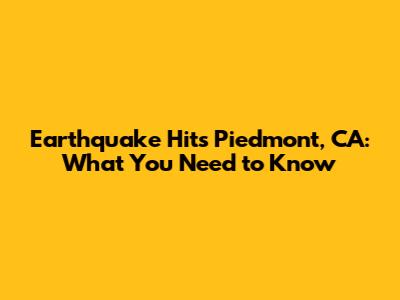 Earthquake Hits Piedmont, CA: What You Need to Know