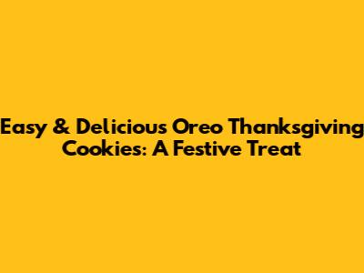 Easy & Delicious Oreo Thanksgiving Cookies: A Festive Treat