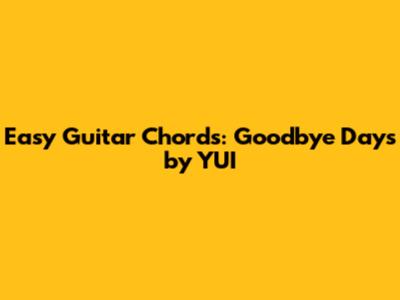 Easy Guitar Chords: Goodbye Days by YUI