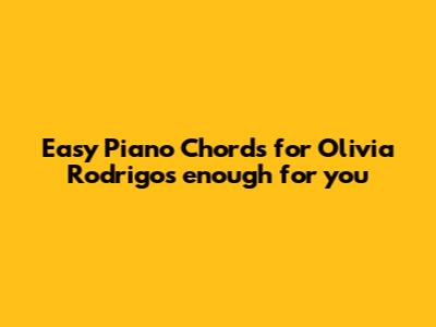 Easy Piano Chords for Olivia Rodrigo's 'enough for you'