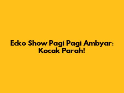 Ecko Show Pagi Pagi Ambyar: Kocak Parah!