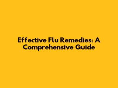 Effective Flu Remedies: A Comprehensive Guide