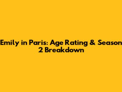 Emily in Paris: Age Rating & Season 2 Breakdown