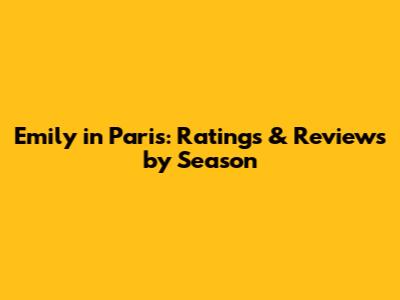 Emily in Paris: Ratings & Reviews by Season