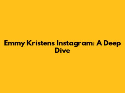 Emmy Kristen's Instagram: A Deep Dive