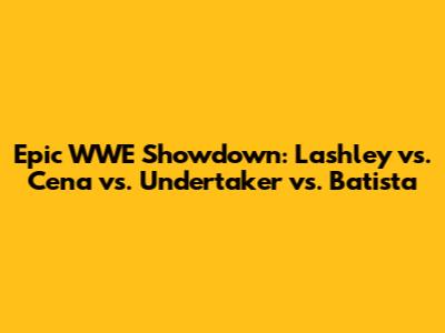 Epic WWE Showdown: Lashley vs. Cena vs. Undertaker vs. Batista
