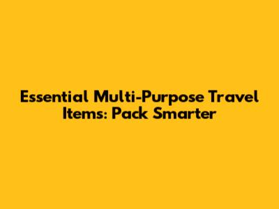 Essential Multi-Purpose Travel Items: Pack Smarter