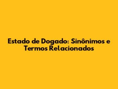 Estado de Dogado: Sinônimos e Termos Relacionados