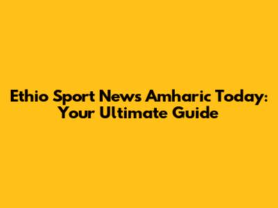 Ethio Sport News Amharic Today: Your Ultimate Guide