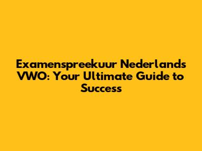 Examenspreekuur Nederlands VWO: Your Ultimate Guide to Success