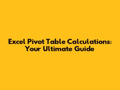 Excel Pivot Table Calculations: Your Ultimate Guide