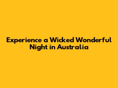 Experience a Wicked Wonderful Night in Australia