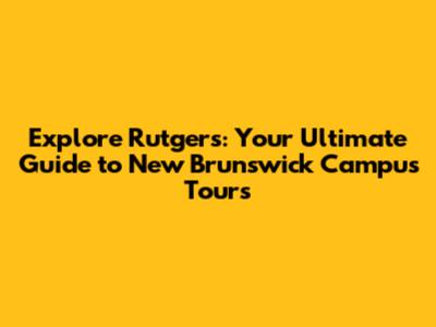 Explore Rutgers: Your Ultimate Guide to New Brunswick Campus Tours