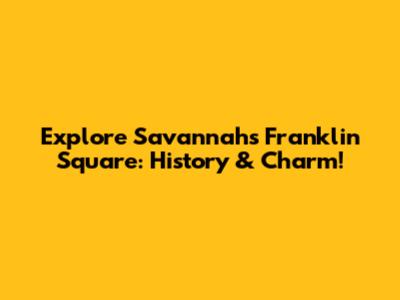 Explore Savannah's Franklin Square: History & Charm!