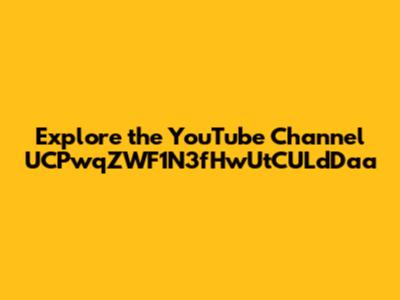 Explore the YouTube Channel UCPwqZWF1N3fHwUtCULdDaa