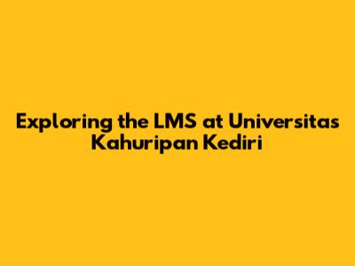 Exploring the LMS at Universitas Kahuripan Kediri