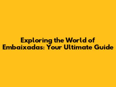 Exploring the World of Embaixadas: Your Ultimate Guide