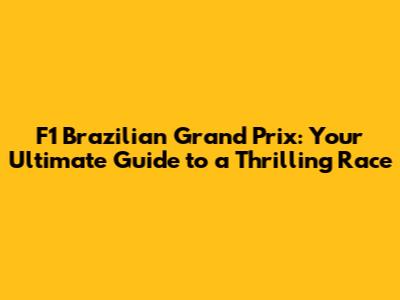 F1 Brazilian Grand Prix: Your Ultimate Guide to a Thrilling Race