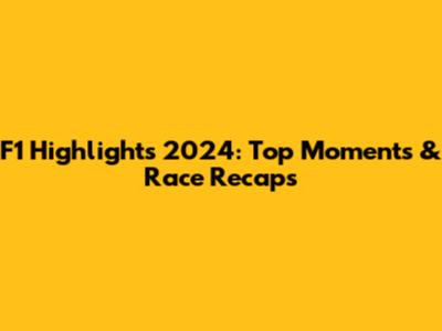 F1 Highlights 2024: Top Moments & Race Recaps