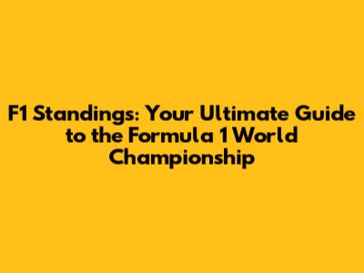 F1 Standings: Your Ultimate Guide to the Formula 1 World Championship