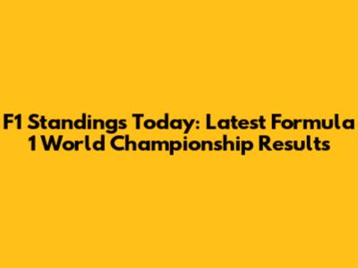 F1 Standings Today: Latest Formula 1 World Championship Results