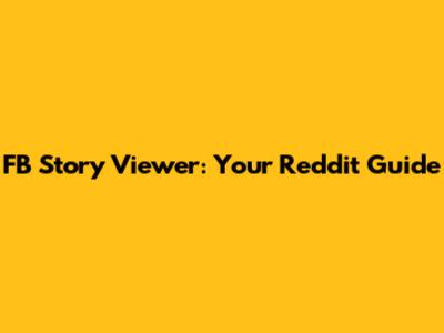 FB Story Viewer: Your Reddit Guide