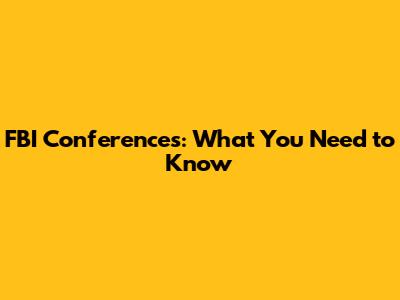 FBI Conferences: What You Need to Know