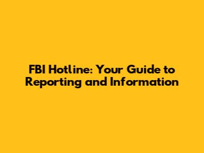 FBI Hotline: Your Guide to Reporting and Information