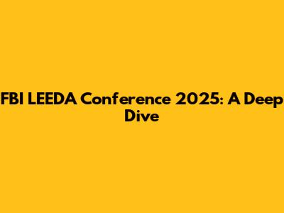 FBI LEEDA Conference 2025: A Deep Dive
