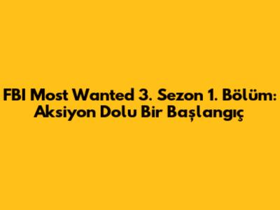 FBI Most Wanted 3. Sezon 1. Bölüm: Aksiyon Dolu Bir Başlangıç