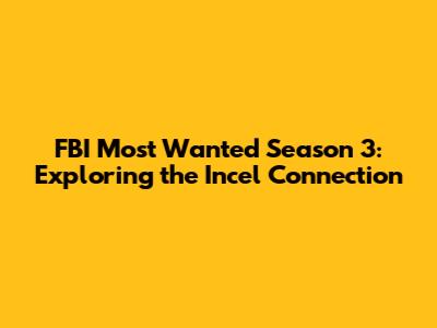 FBI Most Wanted Season 3: Exploring the Incel Connection