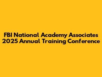 FBI National Academy Associates 2025 Annual Training Conference