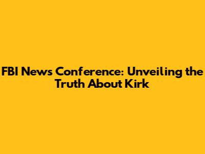 FBI News Conference: Unveiling the Truth About Kirk
