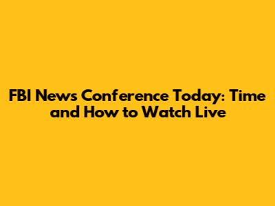 FBI News Conference Today: Time and How to Watch Live