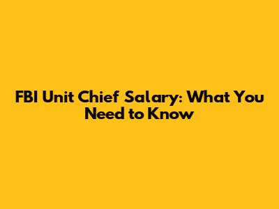 FBI Unit Chief Salary: What You Need to Know