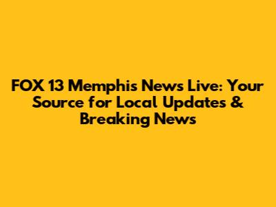 FOX 13 Memphis News Live: Your Source for Local Updates & Breaking News