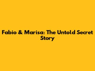 Fabio & Marisa: The Untold Secret Story
