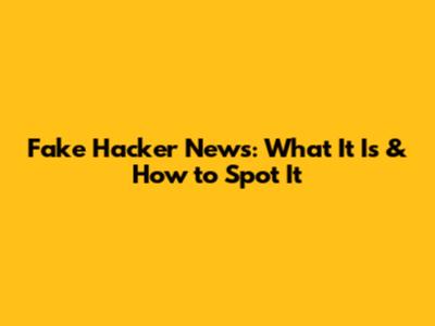Fake Hacker News: What It Is & How to Spot It