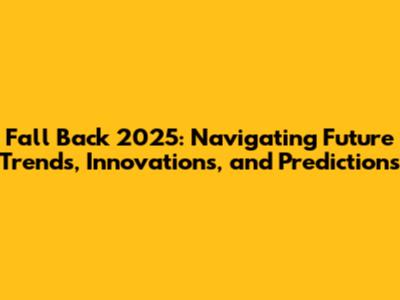Fall Back 2025: Navigating Future Trends, Innovations, and Predictions