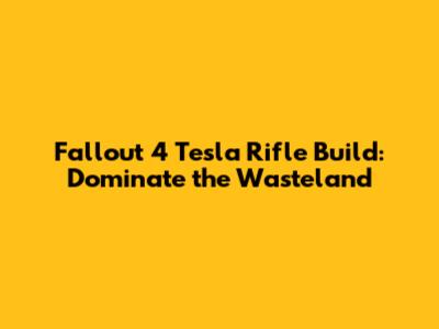 Fallout 4 Tesla Rifle Build: Dominate the Wasteland