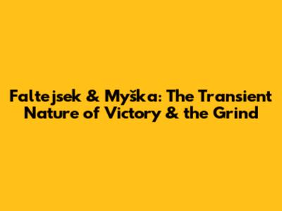 Faltejsek & Myška: The Transient Nature of Victory & the Grind