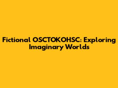Fictional OSCTOKOHSC: Exploring Imaginary Worlds