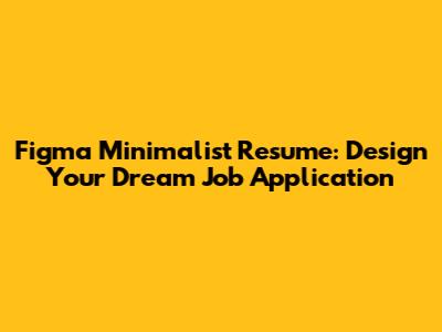 Figma Minimalist Resume: Design Your Dream Job Application