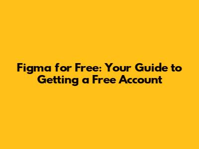 Figma for Free: Your Guide to Getting a Free Account