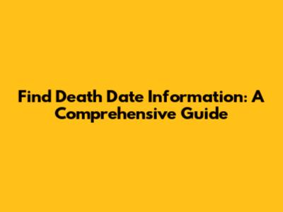 Find Death Date Information: A Comprehensive Guide