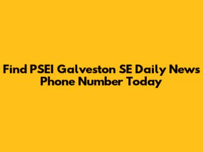 Find PSEI Galveston SE Daily News Phone Number Today
