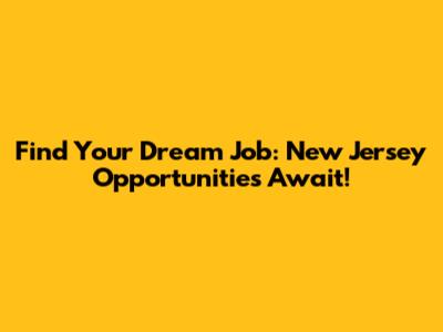Find Your Dream Job: New Jersey Opportunities Await!