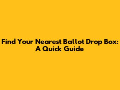 Find Your Nearest Ballot Drop Box: A Quick Guide